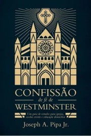 Confisso De F De Westminster - Joseph Pipa Jr Monergismo