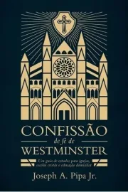 Confiss�o De F� De Westminster - Joseph Pipa Jr Monergismo