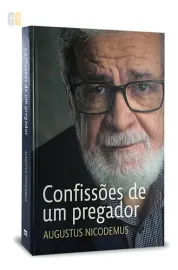 Confiss�es de um pregador Augustus Nicodemus