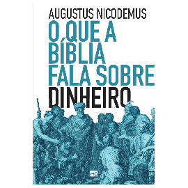 O que a Bblia fala sobre dinheiro Augustus Nicodemus