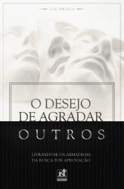 O Desejo De Agradar Outros - Lou Priolo