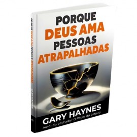 Porque Deus Ama Pessoas Atrapalhadas Gary Haynes
