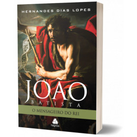Jo�o Batista - O mensageiro do Rei, H. Dias Lopes