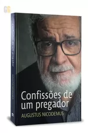 Confiss�es de um pregador Augustus Nicodemus