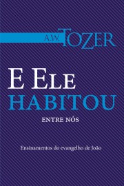 LIVRO E ELE HABITOU ENTRE NOS  A.W. TOZER