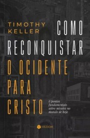 Como Reconquistar o Ocidente para Cristo Timothy Keller *