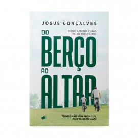 Do Bero Ao Altar O que Aprendi Como Pai De Trs Filhos! - Josu Gonalves