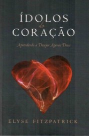 Idolos do coracao - Ed. revisada e atualizada  Elyse Fitzpatrick