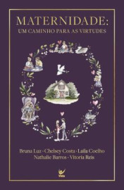 Maternidade - Um Caminho Para As Virtudes Luz, Chelsey Costa Bruna