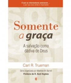 Somente a Graa Carl R. Trueman