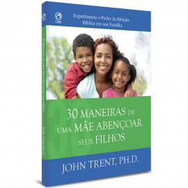 30 Maneiras de uma M�e Aben�oar seus Filhos - John Trent, PH.D.