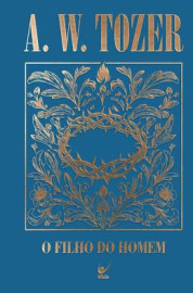 Colecao Tozer - O Filho Do Homem - Um Relato Incomparavel Da Divindade Capa Dura