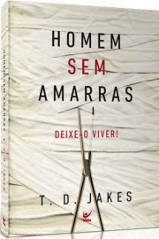 Homem Sem Amarras - T.D Jakes