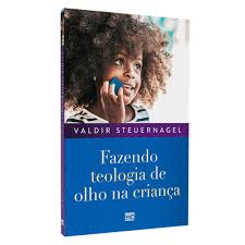 Fazendo Teologia de Olho na Crian�a Valdir Steuernagel